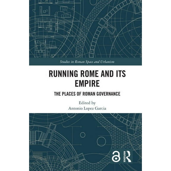 Studies in Roman Space and Urbanism Running Rome and its Empire: The Places of Roman Governance, (Hardcover)