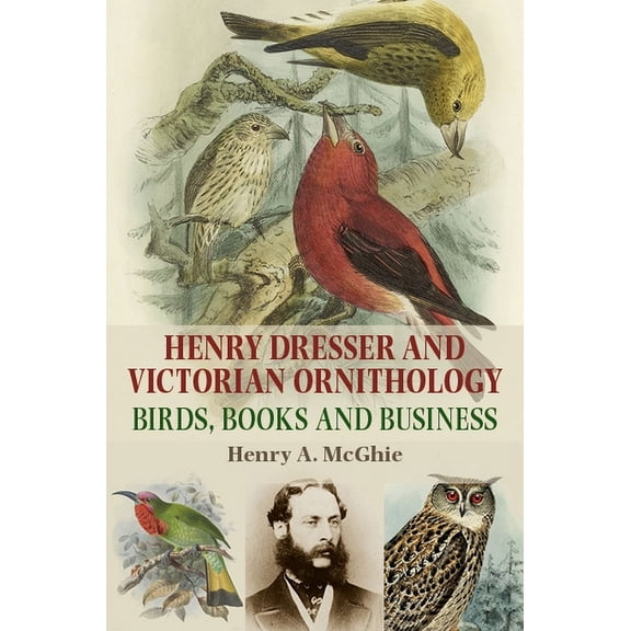 Henry Dresser and Victorian Ornithology: Birds, Books and Business, (Hardcover)