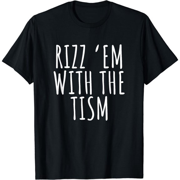 Rizz 'Em With The Tism Shirt Funny Sarcastic Saying T-Shirt