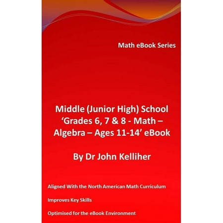 Middle (Junior High) School ‘Grades 6, 7 & 8 - Math - Algebra – Ages 11-14’ eBook -
