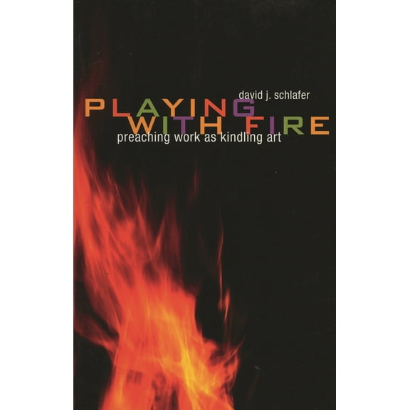 Pre-Owned Playing with Fire: Preaching Work as Kindling Art (Paperback) 1561012696 9781561012695