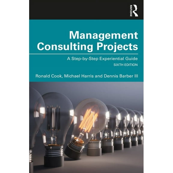 Management Consulting Projects: A Step-by-Step Experiential Guide, (Paperback)