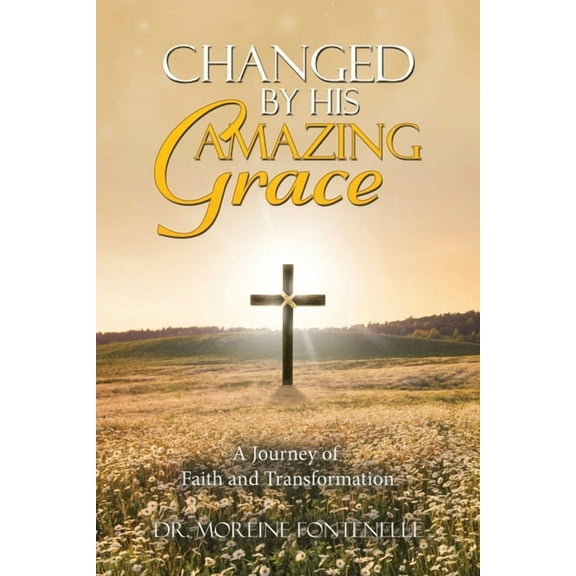 Changed By His Amazing Grace: A Journey of Faith and Transformation, (Paperback)
