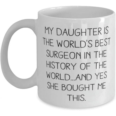 

My Daughter Is the World s Best Surgeon in the History of the World.and Yes She Bought Me This. 11oz 15oz Mug Mom Cup Cute For Mom