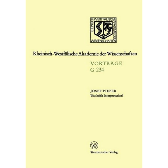 Rheinisch-WestfÃ¤lische Akademie Der Wiss Was HeiÃt Interpretation?: Gemeinsame Sitzung Der Klasse FÃ¼r Geisteswissenschaften Und Der Klasse FÃ¼r Natur-, Ingenieur-, Book 234, (Paperback)