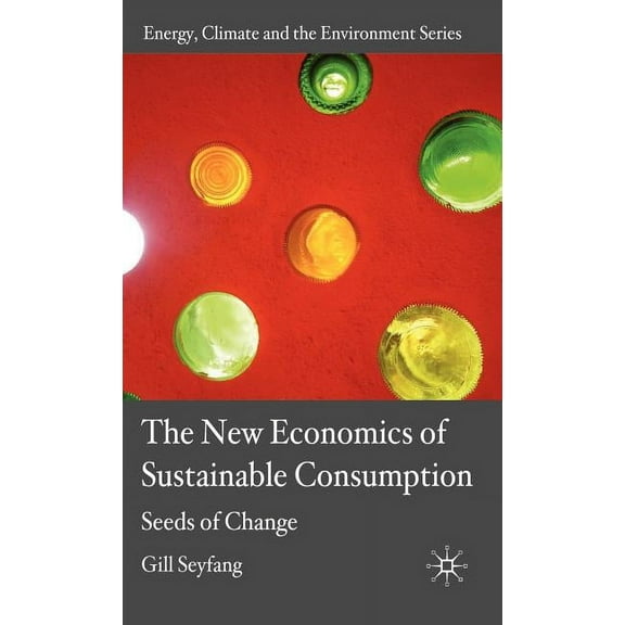 Energy, Climate and the Environment The New Economics of Sustainable Consumption: Seeds of Change, (Hardcover)