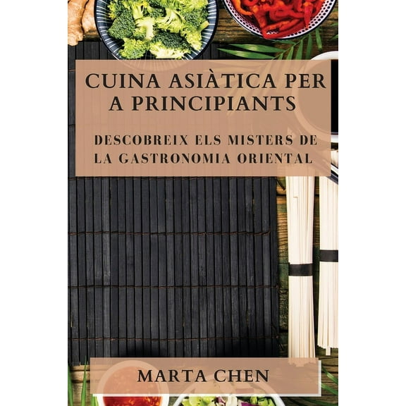 Cuina AsiÃ tica per a Principiants: Descobreix els Misters de la Gastronomia Oriental, (Paperback)