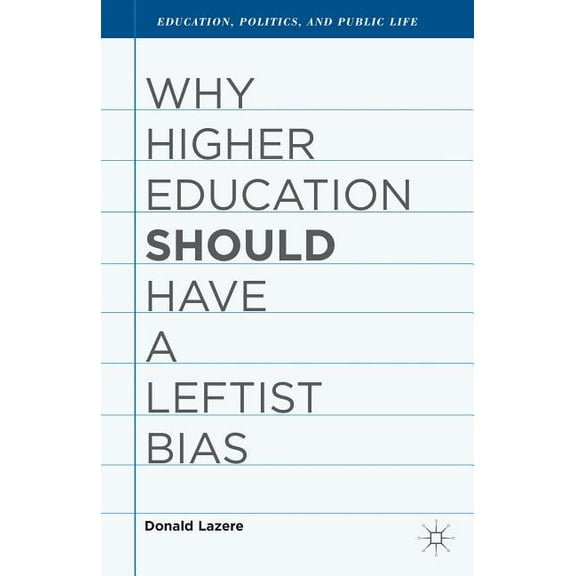 Education, Politics and Public Life Why Higher Education Should Have a Leftist Bias, (Hardcover)