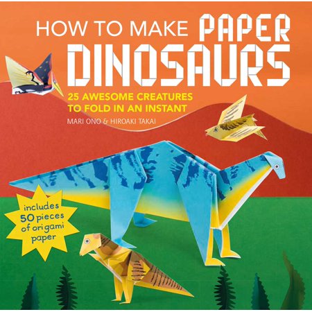 How to Make Paper Dinosaurs : 25 awesome creatures to fold in an instant: includes 50 pieces of origami