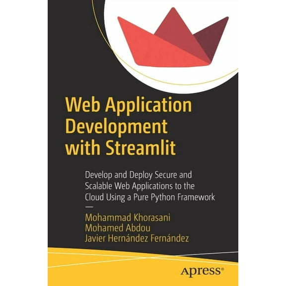 Web Application Development with Streamlit: Develop and Deploy Secure and Scalable Web Applications to the Cloud Using a, (Paperback)