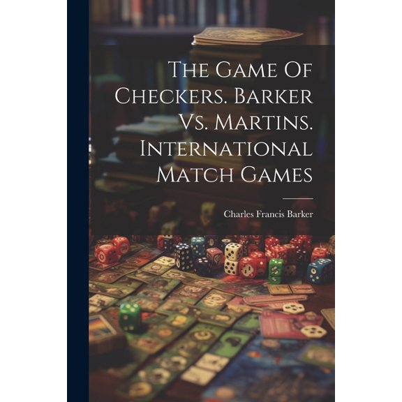 The Game Of Checkers. Barker Vs. Martins. International Match Games (Paperback)