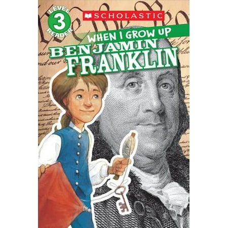 Scholastic Reader Level 3: When I Grow Up: Benjamin (Best Benjamin Franklin Biography)