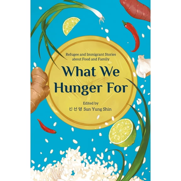What We Hunger for: Refugee and Immigrant Stories about Food and Family (Paperback)