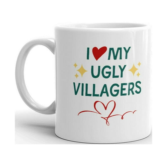 I Love My Ugly Villagers Village Life Funny Gag Coffee Tea Ceramic Cup Office Work Mug 11 Oz