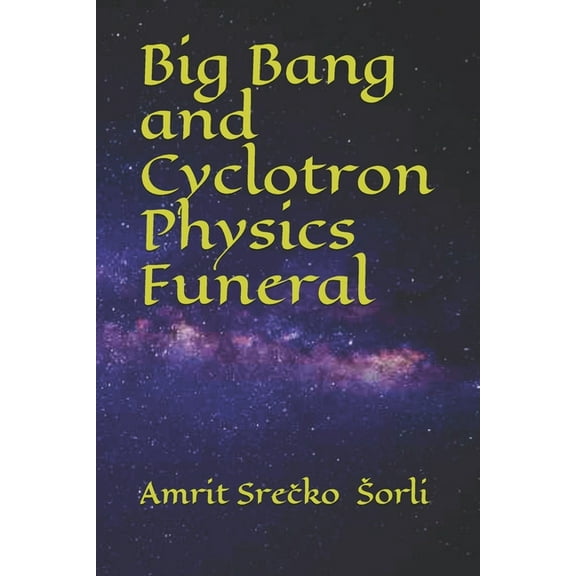 Big Bang and Cyclotron Physics Funeral (Paperback)