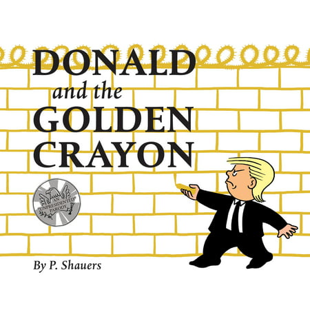 Donald and the Golden Crayon: An Unpresidented Parody: A Book That Uses the Best Words