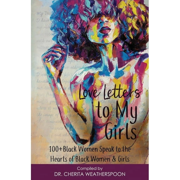 Love Letters to My Girls: 100  Black Women Speak to the Hearts of Black Women & Girls, (Paperback)