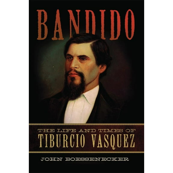 Bandido: The Life and Times of Tiburcio Vasquez, (Paperback)