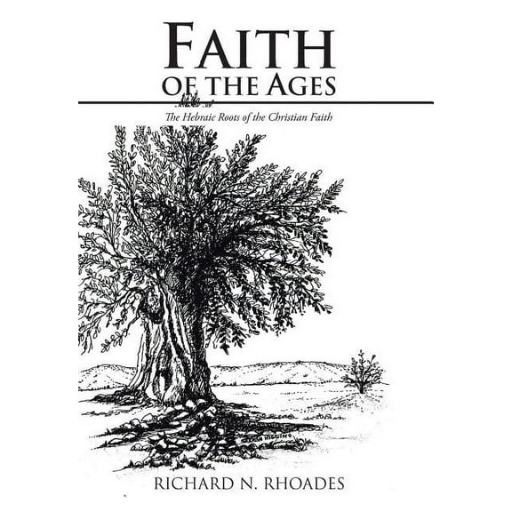 Faith of the Ages: The Hebraic Roots of the Christian Faith (Hardcover) by Richard Rhoades