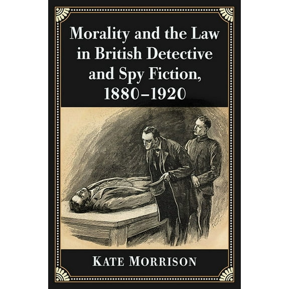 Morality and the Law in British Detective and Spy Fiction, 1880-1920, (Paperback)