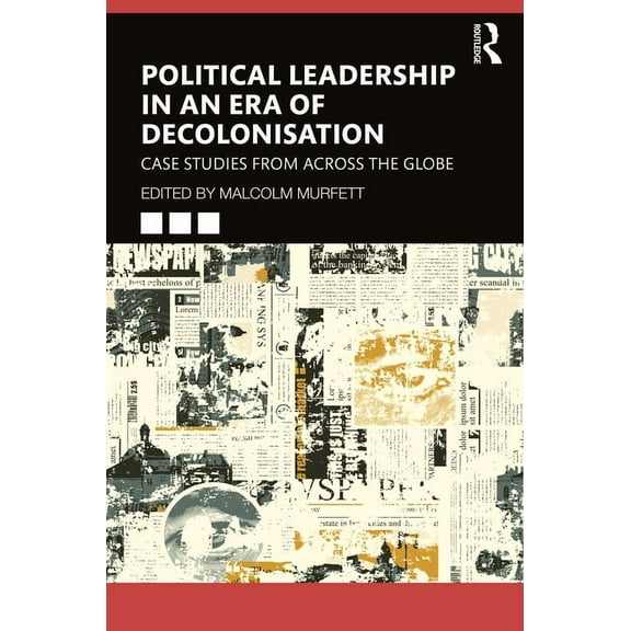 Political Leadership in an Era of Decolonisation: Case Studies from Across the Globe, (Paperback)