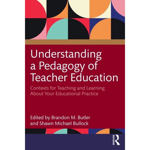 Understanding a Pedagogy of Teacher Education: Contexts for Teaching and Learning About Your Educational Practice, (Paperback)