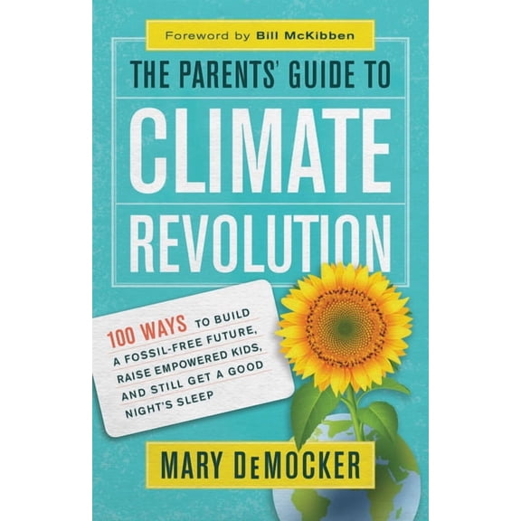 The Parents' Guide to Climate Revolution: 100 Ways to Build a Fossil-Free Future, Raise Empowered Kids, and Still Get a , (Paperback)