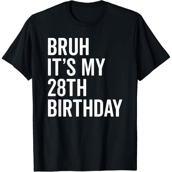 Bruh It's My 28th Birthday I'm 28 Years Old Twenty Eight Bro T-Shirt