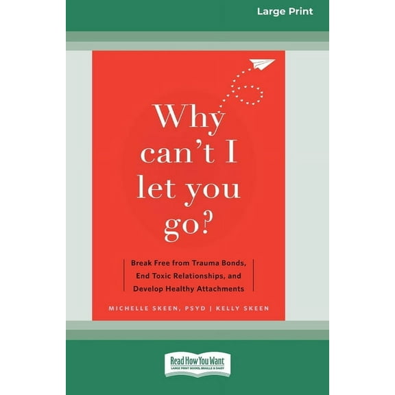 Why Can't I Let You Go?: Break Free from Trauma Bonds, End Toxic Relationships, and Develop Healthy Attachments (16pt La, (Paperback)