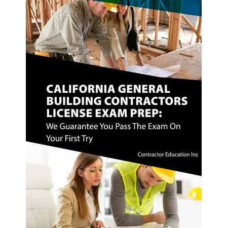California Contractors License Exam Prep: We Guarantee You Pass the Exam on Your First Try (Best Contractors License School California)