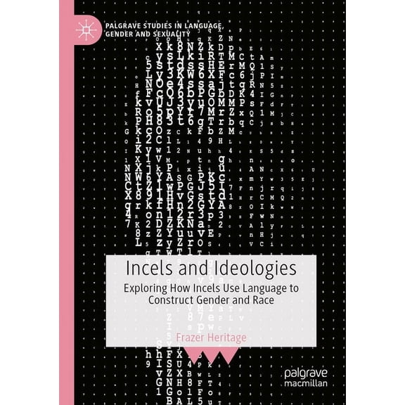 Palgrave Studies in Language, Gender and Incels and Ideologies: Exploring How Incels Use Language to Construct Gender and Race, (Hardcover)