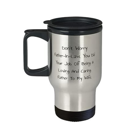

Funny Father-in-law Travel Mug Don t Worry Father-In-Law You Did Your Job Of Being A Inspirational Gifts for Father Holiday Gifts