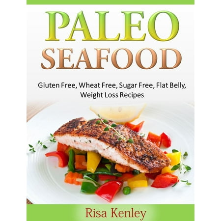 Paleo Seafood: Gluten Free, Wheat Free, Sugar Free, Flat Belly, Weight Loss Recipes -