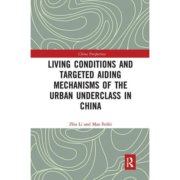 China Perspectives Living Conditions and Targeted Aiding Mechanisms of the Urban Underclass in China, (Paperback)