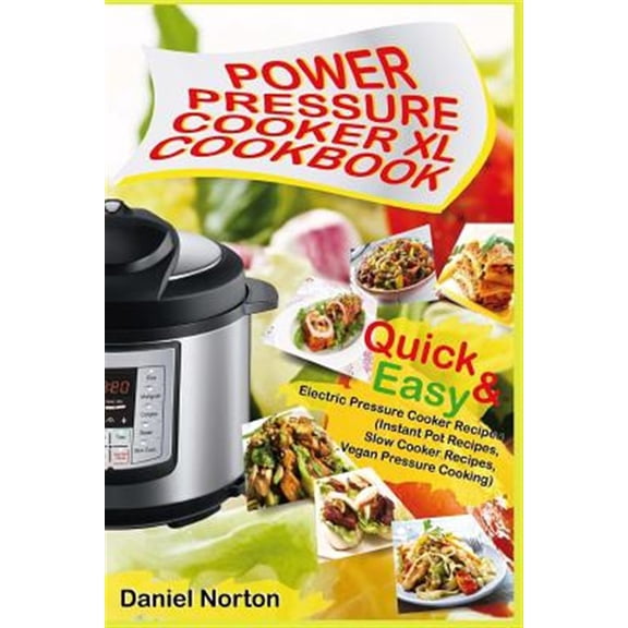 Pre-Owned Power Pressure Cooker XL Cookbook: Quick & Easy Electric Pressure Cooker Recipes (Instant Pot (Paperback) by Daniel Norton