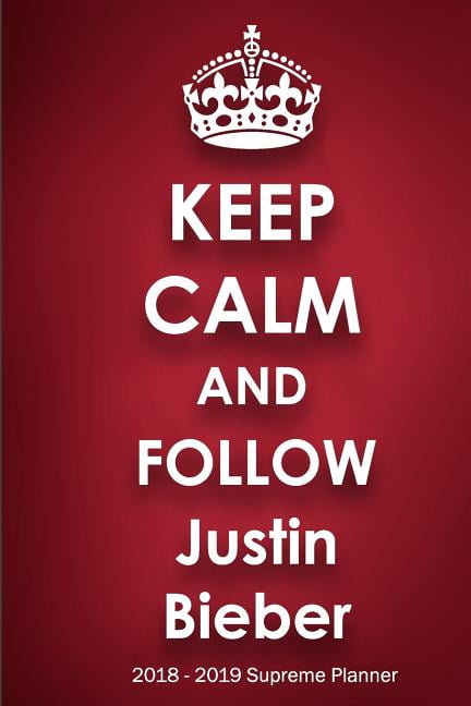 Keep Calm and Follow Justin Bieber 2018-2019 Supreme Planner: Justin Bieber  On-the-Go Academic Weekly and Monthly Organize Schedule Calendar Planner f  