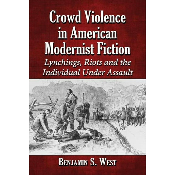 Crowd Violence in American Modernist Fiction: Lynchings, Riots and the Individual Under Assault (Paperback)