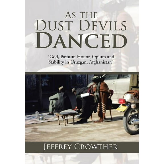 As the Dust Devils Danced : "God, Pashtun Honor, Opium and Stability in Uruzgan, Afghanistan" (Hardcover)