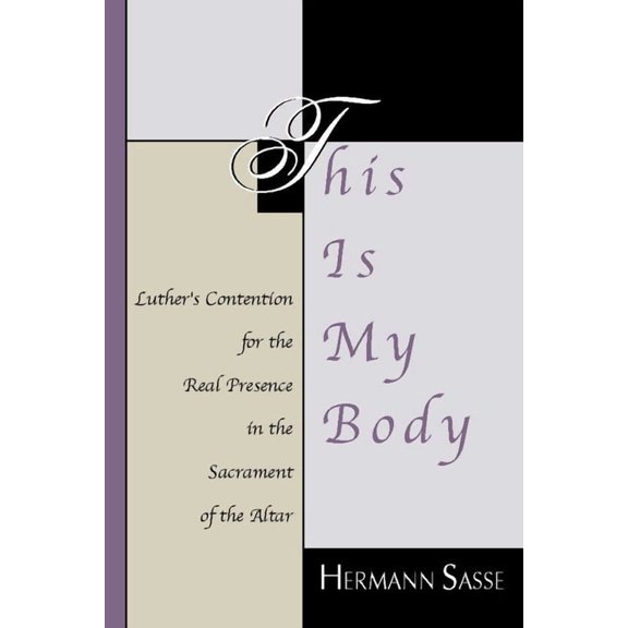 This Is My Body: Luther's Contention for the Real Presence in the Sacrament of the Altar, (Paperback)