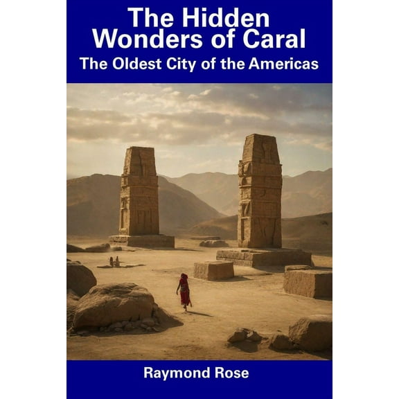 The Hidden Wonders of Caral