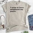 thumbnail image 2 of I Seem To Have Misplaced My Pants T-shirt, Unisex Women's Men's Shirt, Sassy Sarcastic Shirt, Ironic Shirt, Light Silk Gray, X-Large, 2 of 6