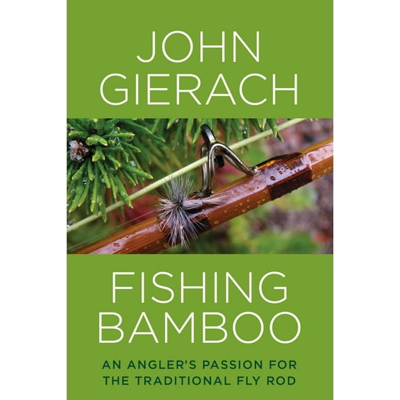 Fishing Bamboo: An Angler's Passion for the Traditional Fly Rod, (Hardcover)
