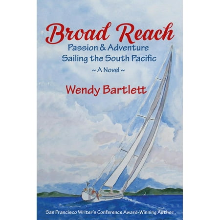 Broad Reach: Passion & Adventure Sailing the South Pacific ~ a Novel -