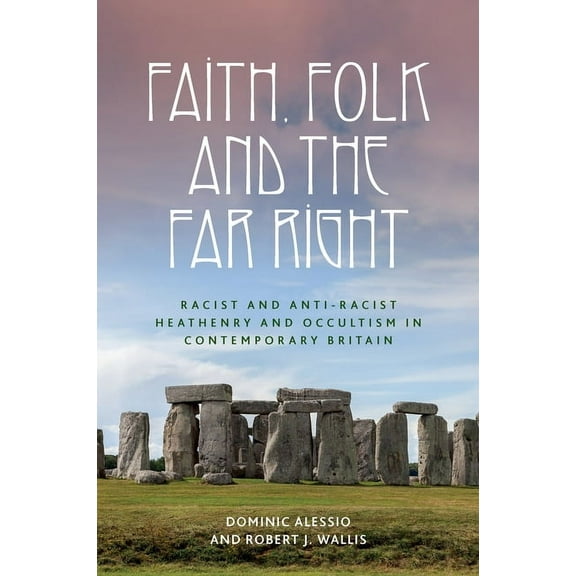 Faith, Folk and the Far Right: Racist and Anti-Racist Heathenry and Occultism in Britain, (Hardcover)