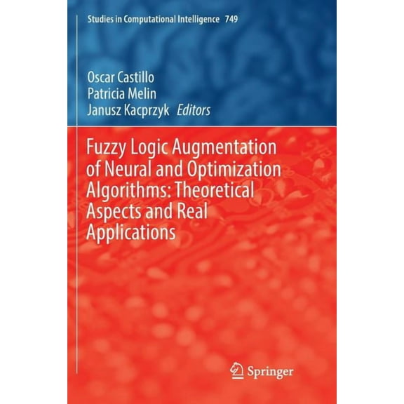 Studies in Computational Intelligence Fuzzy Logic Augmentation of Neural and Optimization Algorithms: Theoretical Aspects and Real Applications, Book 749, (Paperback)