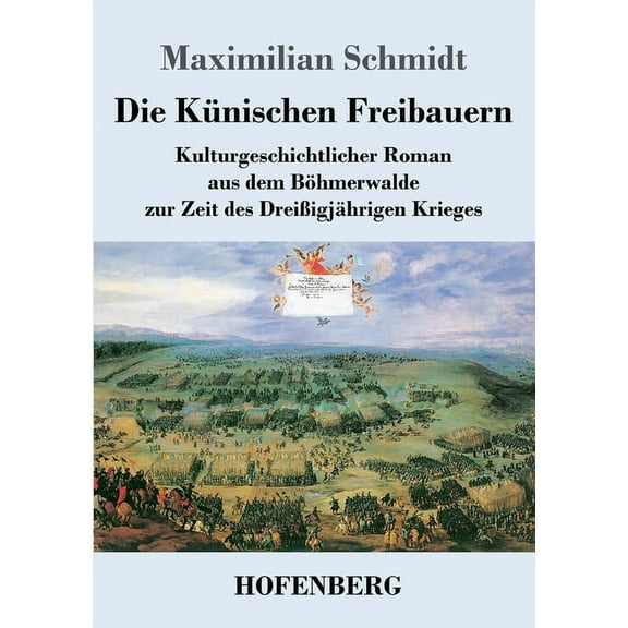 Die Künischen Freibauern: Kulturgeschichtlicher Roman aus dem Böhmerwalde zur Zeit des Dreißigjährigen Krieges, (Paperback)