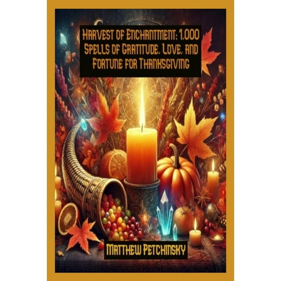 Apophis's Magick Harvest of Enchantment: 1,000 Spells of Gratitude, Love, and Fortune for Thanksgiving, (Paperback)