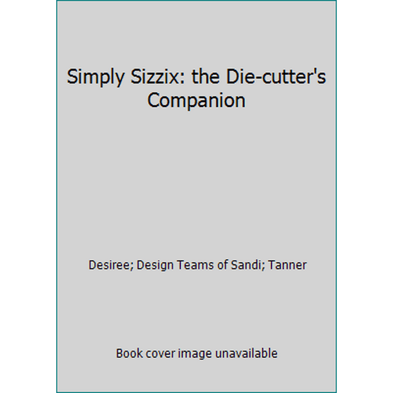 Pre-Owned Simply Sizzix: the Die-cutter's Companion (Paperback) 097223800X 9780972238007