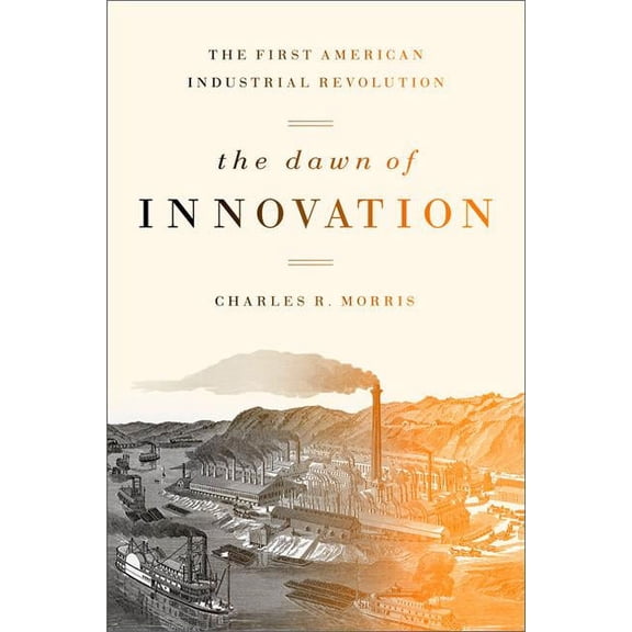 The Dawn of Innovation: The First American Industrial Revolution, (Paperback)