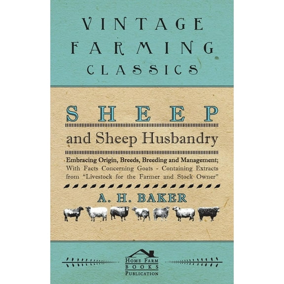 Sheep and Sheep Husbandry - Embracing Origin, Breeds, Breeding and Management; With Facts Concerning Goats - Containing , (Paperback)